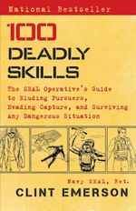 100 Deadly Skills: The SEAL Operative's Guide to Eluding Pursuers, Evading Capt