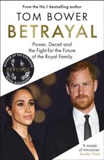 Betrayal: Power, Deceit & Fight for the Future of the Royal Family By Tom Bower
