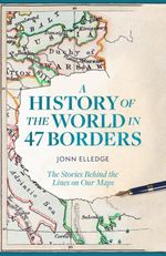 A History of the World in 47 Borders:..., Elledge, Jonn