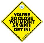  You're So Close You Might As Well Get In Sign Anti Tailgater Suction Cup Sign