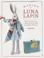 Making Luna Lapin: Sew and dress Luna, a quiet and kind rabbit... by Peel, Sarah