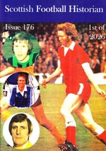 SCOTTISH FOOTBALL HISTORIAN magazine No. 176 , 1st of 2026, in full colour