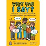 What Can I Say? - A Kid's Guide to Super -Useful Social Skills