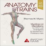 Anatomy Trains : Myofascial Meridians for Manual Therapists and Movement...