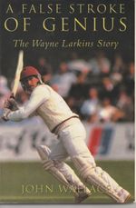 A False Stroke of Genius: The Wayne Larkins Story by John Wallace 2001 Pbk GOOD