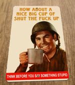 How about a nice big cup of shut the F**k up 8x12 Metal Wall Sign