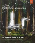 Adobe Photoshop Lightroom 5: Classroom in a Book (Cla... by Adobe Creative Team,