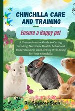 Chinchilla Care and Training: Ensure a Happy pet: A Comprehensive Guide to...