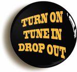 TURN ON TUNE IN DROP OUT BADGE BUTTON PIN  RETRO SIXTIES 1960s PSYCHEDELIA LSD
