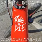 x2 RIDE OR DIE TOP TUBE VINYL DECALS BIKE LAPTOP WINDOW - 3 SIZES - 22 COLOURS