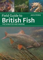 Field Guide to British Fish: Freshwater and Marine (Bloomsbury Naturalist)