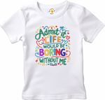 Funny Embroidered Baby Kids T Shirt Admit It Life Would Be Boring Without Me