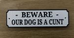 Beware Our Dog Is a C**T Funny Plaque, Sign, Emblem. Beware of the dog 