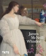 James McNeill Whistler: the official catalogue of Tate Britain exhibition