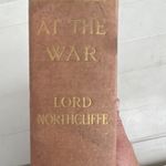 📚 ORIGINAL 1917 WWI BOOK – LORD NORTHCLIFFE – AT THE WAR