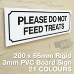 PLEASE DO NOT FEED TREATS 3MM RIGID PVC BOARD SIGN - 21 COLOURS