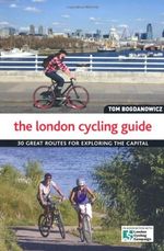 The London Cycling Guide: 30 Great Routes for Exploring the Capi