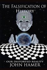 The Falsification of History: Our Distorted Reality - Paperback NEW Hamer, John