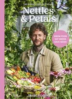 Nettles & Petals Grow Food Eat Weeds Save Seeds The Sunday Times Bestseller